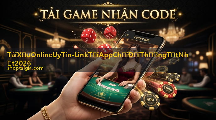Tài Xỉu Online Uy Tín - Link Tải App Chơi Đổi Thưởng Tốt Nhất 2026